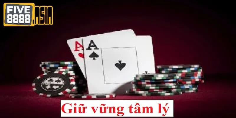 Luôn để tâm lý chơi bài ở trạng thái thoải mái nhất để đưa ra các chiến lược phù hợp